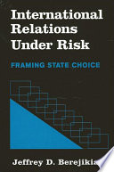 International relations under risk : framing state choice /