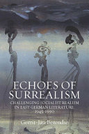 Echoes of surrealism : challenging socialist realism in East German literature, 1945-1990 /