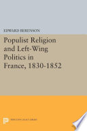 Populist religion and left-wing politics in France, 1830-1852 / Edward Berenson.