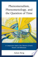 Phenomenalism, phenomenology, and the question of time : a comparative study of the theories of Mach, Husserl, and Boltzmann / by Adam Berg.