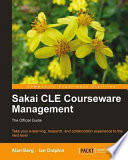 Sakai CLE courseware management : the official guide : take your e-learning, research, and collaboration experience to new level / Alan Berg, Ian Dolphin.