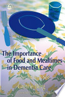 The importance of food and mealtimes in dementia care : the table is set / Grethe Berg ; foreword by Aase-Marit Nygård.
