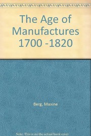 The age of manufactures : industry, innovation, and work in Britain, 1700-1820 / Maxine Berg.