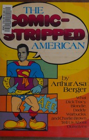 The comic-stripped American ; what Dick Tracy, Blondie, Daddy Warbucks and Charlie Brown tell us about ourselves.