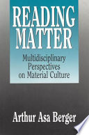 Reading matter : multidisciplinary perspectives on material culture / Arthur Asa Berger.