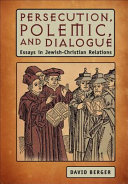 Persecution, polemic, and dialogue : essays in Jewish-Christian relations /