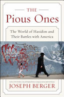 The pious ones : the world of Hasidim and their battles with America / Joseph Berger.