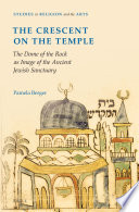 The Crescent on the Temple : The Dome of the Rock as Image of the Ancient Jewish Sanctuary / by Pamela Berger.