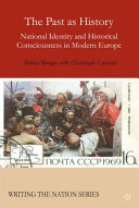 The past as history : national identity and historical consciousness in Modern Europe /