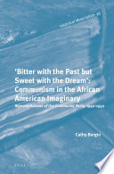 "Bitter with the past but sweet with the dream" : communism in the African American imaginary representations of the Communist Party, 1940-1952 / by Cathy Bergin.