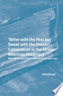'Bitter with the past but sweet with the dream : communism in the African American imaginary representations of the Communist Party, 1940-1952 / by Cathy Bergin.