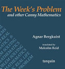 The Week's Problem, the : and other canny mathematics / Agnar Bergkuist ; translated from the Swedish by Malcolm Reid.