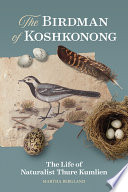 The birdman of Koshkonong : the life of naturalist Thure Kumlien /