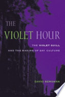 The violet hour : the Violet Quill and the making of gay culture / David Bergman.