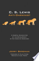 C.S. Lewis : Anti-Darwinist : a careful examination of the development of his views on Darwinism / Jerry Bergman ; foreword by Ellen Myers ; preface by Karl Priest.