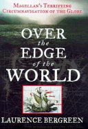 Over the edge of the world : Magellan's terrifying circumnavigation of the globe / Laurence Bergreen.