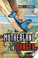 Motherland in danger : Soviet propaganda during World War II / Karel C. Berkhoff.