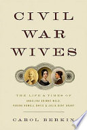 Civil War wives : the lives and times of Angelina Grimké Weld, Varina Howell Davis, and Julia Dent Grant / Carol Berkin.