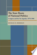 The state roots of national politics : Congress and the tax agenda, 1978-1986 /