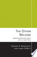 The Other Welfare : Supplemental Security Income's Role in America's Social Policy / Edward D. Berkowitz and Larry D. DeWitt.