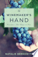 The winemaker's hand : conversations on talent, technique, and terroir / Natalie Berkowitz ; cover design, Catherine Casalino.