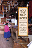 The case of the Indian trader : Billy Malone and the National Park Service investigation at Hubbell Trading Post / Paul D. Berkowitz.