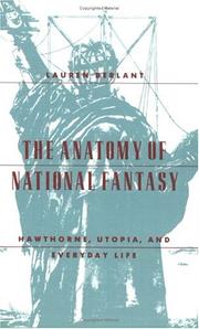 The anatomy of national fantasy : Hawthorne, Utopia, and everyday life / Lauren Berlant.