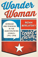 Wonder Woman : Bondage and Feminism in the Marston/Peter Comics, 1941-1948 /