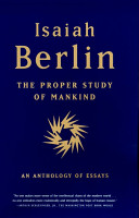 The proper study of mankind : an anthology of essays / Isaiah Berlin ; edited by Henry Hardy and Roger Hausheer ; with a foreword by Noel Annan ; introduction by Roger Hausheer.