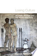 Losing culture : nostalgia, heritage, and our accelerated times /