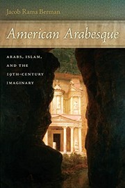 American arabesque : Arabs, Islam, and the 19th-century imaginary / Jacob Rama Berman.