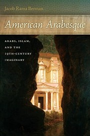 American arabesque Arabs, Islam, and the 19th-century imaginary / Jacob Rama Berman.