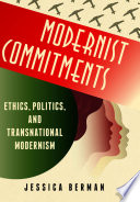 Modernist commitments : ethics, politics, and transnational modernism / Jessica Berman.