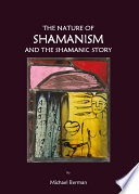 The nature of shamanism and the shamanic story /