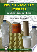 Reducir, reciclar y reutilizar desde la educacion fisica /