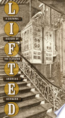 Lifted : a cultural history of the elevator /