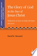 The glory of God in the face of Jesus Christ : deification of Jesus in early Christian discourse /