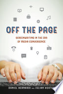Off the page : screenwriting in the era of media convergence / Daniel Bernardi and Julian Hoxter.