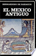 El México antiguo : selección y reordenación de la Historia general de las cosas de Nueva España de fray Bernardino de Sahagún y de los informantes indígenas / Bernardino de Sahagún ; edición, prólogo y cronología, José Luis Martínez.