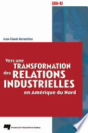 Vers une transformation des relations industrielles en Amerique du Nord / Jean-Claude Bernatchez.