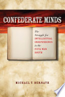 Confederate minds : the struggle for intellectual independence in the Civil War South / Michael T. Bernath.