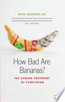 How bad are bananas? : the carbon footprint of everything / Mike Berners-Lee.