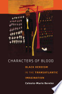 Characters of blood black heroism in the transatlantic imagination /