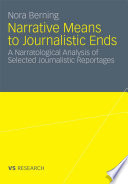 Narrative means to journalistic ends : a narratological analysis of selected journalistic reportages / Nora Berning ; with a foreword by Hans J. Kleinsteuber.