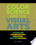 Color science and the visual arts : a guide for conservators, curators, and the curious /