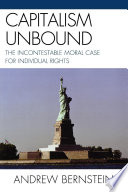 Capitalism unbound the incontestable moral case for individual rights / Andrew Bernstein.