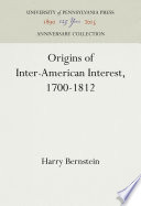 Origins of inter-American interest, 1700-1812 by Harry Bernstein.