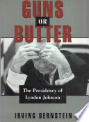 Guns or butter the presidency of Lyndon Johnson / Irving Bernstein.