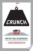 Crunch : why do I feel so squeezed? (and other unsolved economic mysteries) / Jared Bernstein.