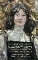 A song of Glasgow town : the collected poems of Marion Bernstein / Marion Bernstein ; edited by Edward H. Cohen, Anne R. Fertig and Linda Fleming.